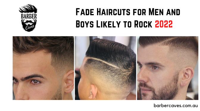 Fade Haircuts for Men and Boys Likely to Rock 2022
